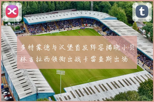 多特蒙德与汉堡首发阵容揭晓小贝林吉拉西领衔出战卡雷查斯出场